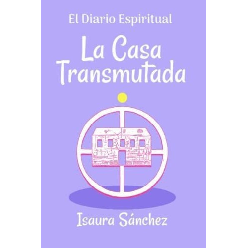 La Casa Transmutada (el Diario Espiritual) -..., De Sánchez Leonardi, Isa. Editorial Independently Published En Español
