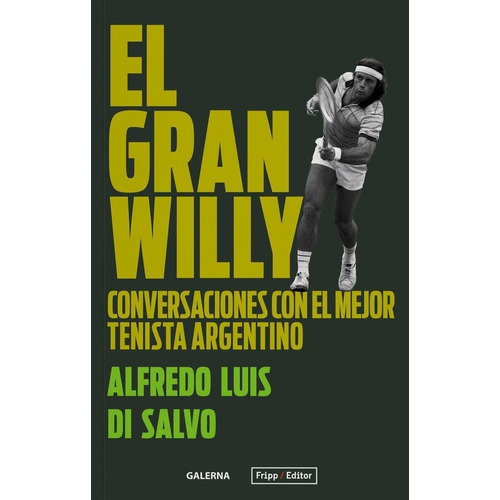 EL GRAN WILLY: Conversaciones con el Mejor Tenista Argentino, de Alfredo Luis Di Salvo. 0 Editorial Galerna, tapa blanda en español, 2022