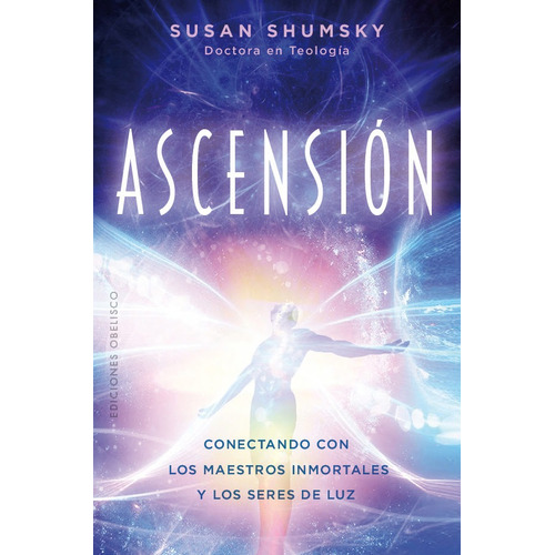 Ascensión: Conectando con los maestros inmortales y los seres de luz, de Shumsky, Susan. Editorial Ediciones Obelisco, tapa blanda en español, 2019