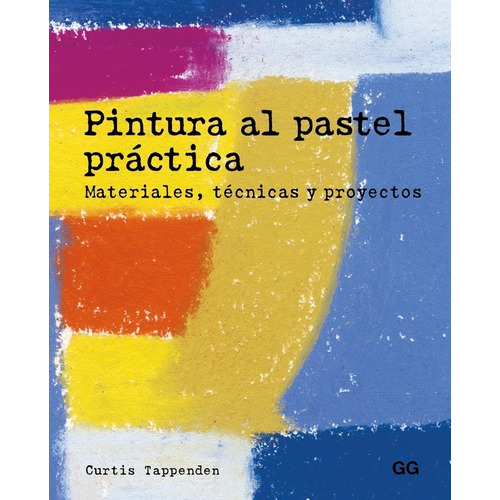 Pintura al pastel práctica Materiales, técnicas y proyectos, de Curtis Tappenden. Editorial GG Gustavo Gili en español
