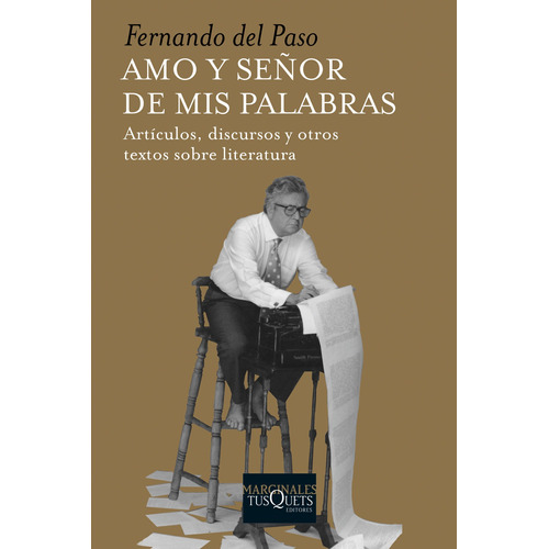 Amo y señor de mis palabras: Artículos, discursos y otros textos sobre literatura, de Paso, Fernando Del. Serie Marginales Editorial Tusquets México, tapa blanda en español, 2015