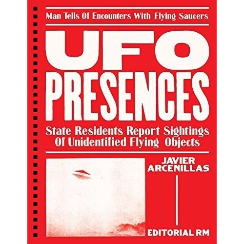 Ufo Presences: State Residents Report Shighting Of Unidentified Flying Objects: Man Tells Of Encounters With Flying Saucers, De Javier Arcenillas. Editorial Rm, Edición 1 En Español