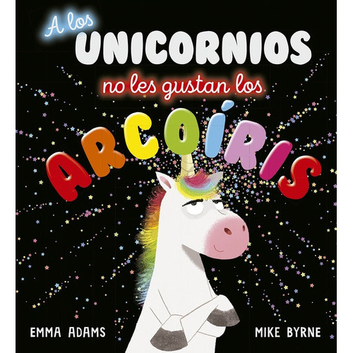 A Los Unicornios No Les Gustan Los Arcoiris - Adams - Byrne, de Adams, Emma. Editorial PICARONA, tapa dura en español