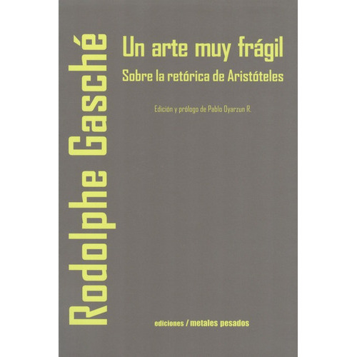 Un Arte Muy Fragil Sobre La Retorica De Aristoteles, De Gasche, Rodolphe. Editorial Metales Pesados, Tapa Blanda, Edición 1 En Español, 2010