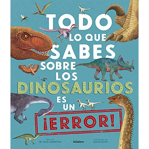 Todo Lo Que Sabes Sobre Los Dinosaurios Es Un ¡error!, De Nick Crumpton. Editorial La Galera, Tapa Blanda, Edición 1 En Español