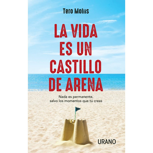 La Vida Es Un Castillo De Arena. Nada Es Permanente, Salvo Los Momentos Que Tú Creas, De Moliis, Tero. Editorial Ediciones Urano, Tapa Blanda En Español, 2023