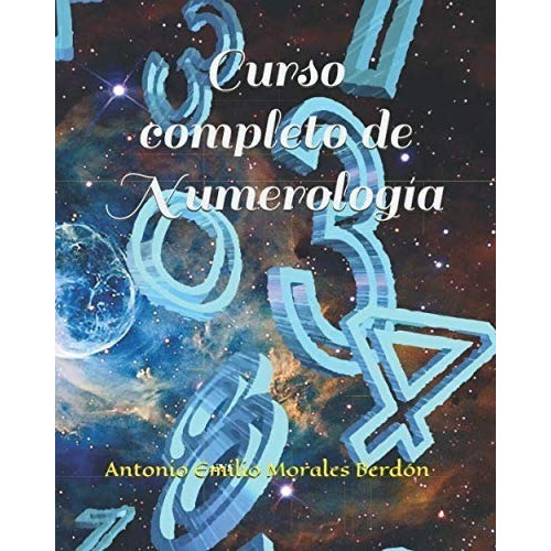 Curso Completo De Numerología, De Antonio Emilio Morales Berdón. Editorial Independently Published, Tapa Blanda En Español, 2019