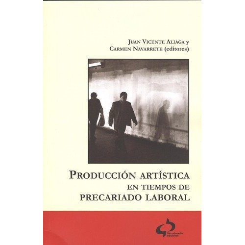 Producción artística en tiempos de precariado laboral, de Juan Vicente Aliaga Espert. Editorial Tierradenadie Ediciones, tapa blanda en español, 2017