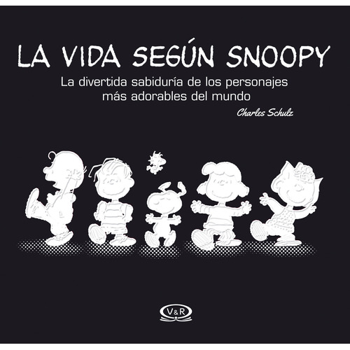 La vida según Snoopy: La divertida sabiduría de los personajes más adorables del mundo, de Schulz, Charles M.. Editorial VR Editoras, tapa dura en español, 2014