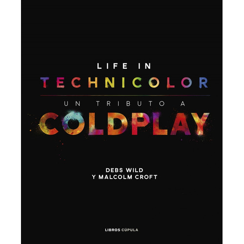 Coldplay: Life in Technicolor: Un tributo a Coldplay, de Wild Debs. Editorial Cúpula, tapa dura en español, 2018