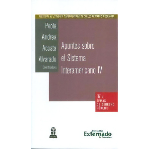 Apuntes sobre el Sistema Interamericano IV, de Paola Andrea Acosta Alvarado. Serie 9587108675, vol. 1. Editorial U. Externado de Colombia, tapa blanda, edición 2013 en español, 2013