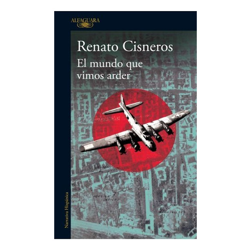El Mundo Que Vimos Arder, De Renato Cisneros. Editorial Alfaguara, Tapa Blanda, Edición 1 En Español