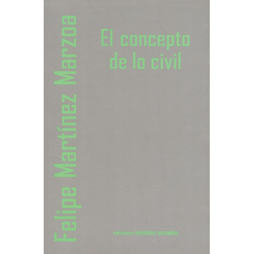 El Concepto De Lo Civil, De Martínez Marzoa, Felipe. Editorial Metales Pesados, Tapa Blanda, Edición 1 En Español, 2008