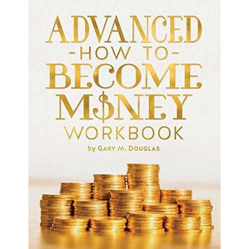 Advanced How To Become Money Workbook : Gary M Douglas 