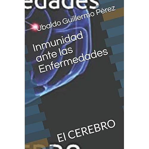 Inmunidad Ante Las Enfermedades El Cerebro -..., De Guillermo Pérez, Dr. Ubaldo Ramón. Editorial Independently Published En Español