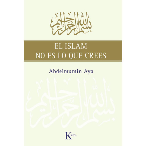 El Islam no es lo que crees, de Aya, Abdelmumin. Editorial Kairos, tapa blanda en español, 2011
