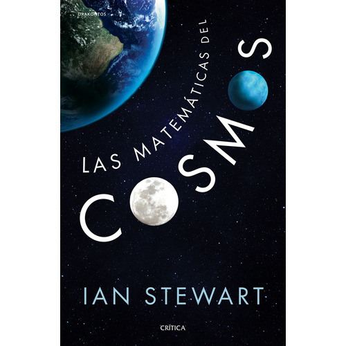 Las matemáticas del cosmos, de Stewart, Ian. Serie Drakontos Editorial Crítica México, tapa blanda en español, 2017