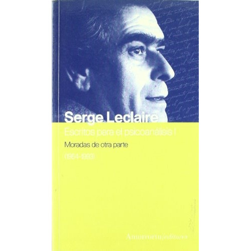 Moradas De Otra Parte: Escritos Para El Psicoanalisis I, De Serge Leclaire. Editorial Amorrortu, Edición 1 En Español