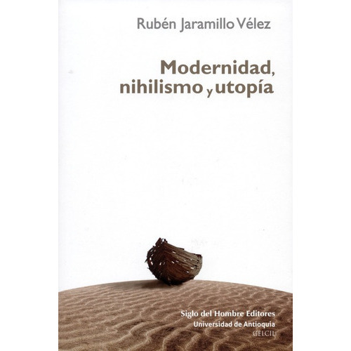 Modernidad Nihilismo Y Utopia, De Jaramillo Vélez, Rubén. Editorial Siglo Del Hombre, Tapa Blanda, Edición 1 En Español, 2013