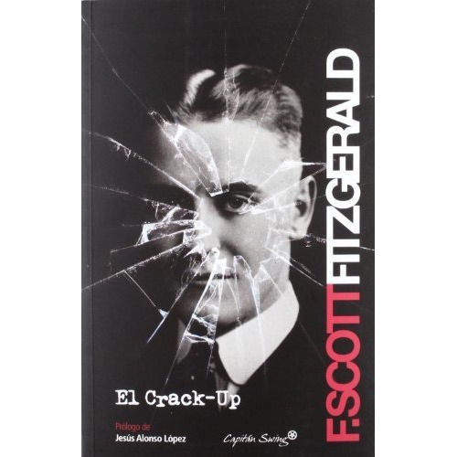 EL CRACK-UP : Francis Scott Fitzgerald, de Mariano Antolin Rato. Editorial CAPITAN SWING, tapa blanda