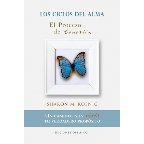 Los ciclos del alma: El proceso de conexión. Un camino para vivir tu verdadero propósito, de Koenig, Sharon M.. Editorial Ediciones Obelisco, tapa blanda en español, 2012