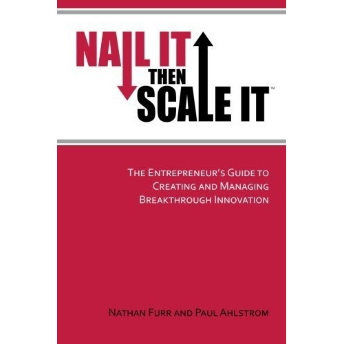 Nail It Then Scale It: The Entrepreneur's Guide To C