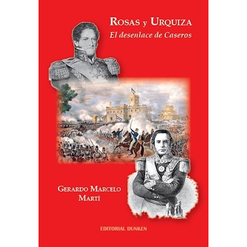 Rosas Y Urquiza: El Desenlace De Caseros