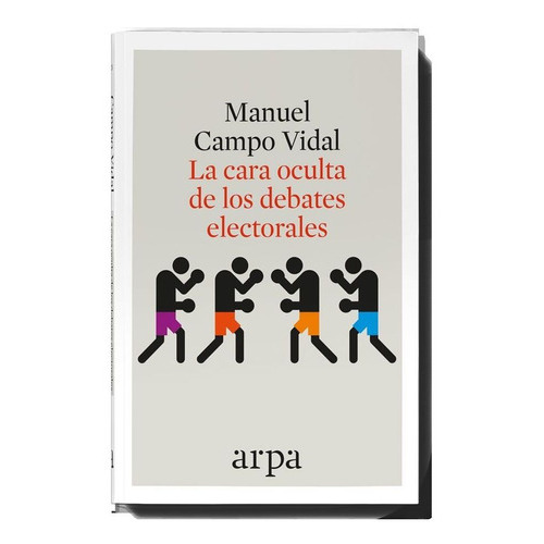 La Cara Oculta De Los Debates Electorales, De Manuel Campo Vidal. Editorial Arpa Editores, Tapa Blanda En Español
