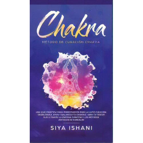 Metodo De Curacion Chakra : Una Guia Practica Para Principiantes Para La Auto Curacion: Aviva Y B..., De Siya Ishani. Editorial Room Three Ltd, Tapa Dura En Español