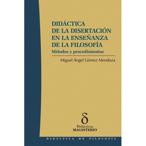 Didáctica De La Disertación En La Enseñanza De La Filosofía, De Miguel Angel Gómez Mendoza. Editorial Magisterio, Tapa Blanda En Español, 2004