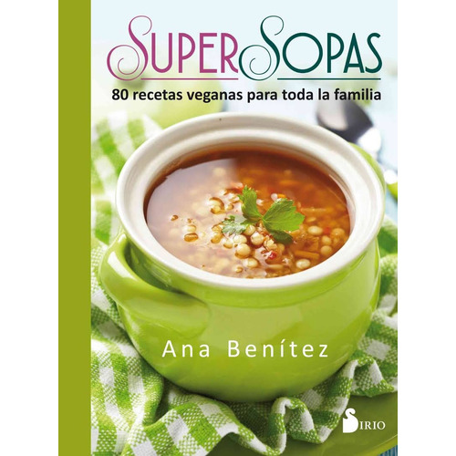 Super sopas: 80 recetas veganas para toda la familia, de Benítez, Ana. Editorial Sirio, tapa blanda en español, 2016