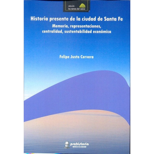 Historia Presente De La Ciudad De Santa Fe - Cervera, de CERVERA, FELIPE JUSTO. Editorial Prohistoria en español