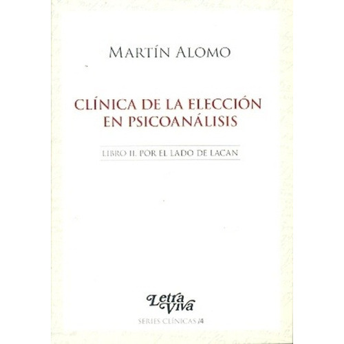 CLINICA DE LA ELECCION EN PSICOANALISIS, de Martín Alomo. Editorial LETRA VIVA, edición 1 en español