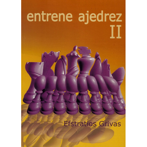 Entrene Ajedrez Ii, De Efstratios Grivas. Editorial La Casa Del Ajedrez En Español