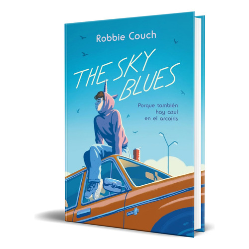 Libro The Sky Blues Porque También Hay Azul En El Arcoíris, De Robbie Couch. Editorial Tbr, Tapa Blanda En Español, 2023