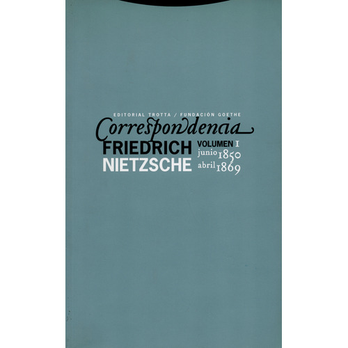 Correspondencia Friedrich Nietzsche. Volumen I Junio 1850 - Abril 1869, De Friedrich Nietzsche. Editorial Trotta, Tapa Blanda, Edición 1 En Español, 2005