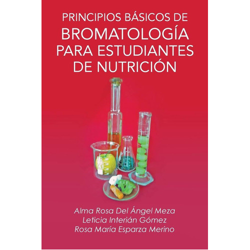 Principios Basicos De Bromatologia Para Estudiantes De Nutricion, De Alma Rosa Del Angel Meza. Editorial Palibrio, Tapa Blanda En Español, 2013