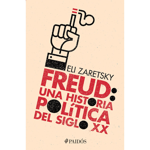 Freud: una historia política del siglo XX, de Zaretsky, Eli. Serie Fuera de colección Editorial Paidos México, tapa blanda en español, 2017