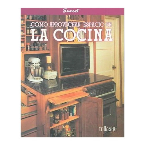 Como Aprovechar Espacio En La Cocina, De Sunset, Trillas., Vol. 1. Editorial Trillas, Tapa Blanda En Español, 1995