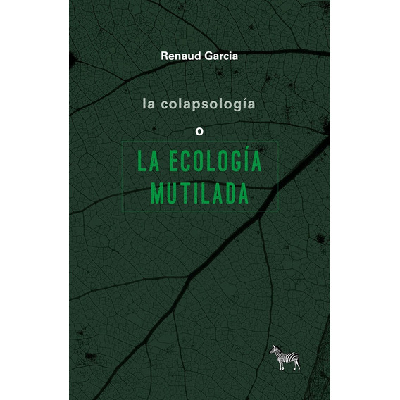 Colapsología O La Ecología Mutilada, La - Renaud Garcia