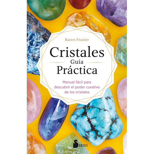 Cristales guia practica: Manual fácil para descubrir el poder curativo de los cristales, de Frazier, Karen. Editorial Sirio, tapa blanda en español, 2021