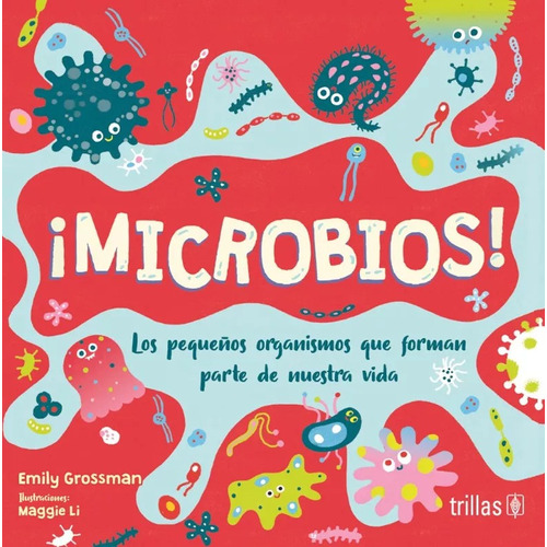 Microbios Los Pequeños Organismos Que Forman Parte De Nuestra Vida, De Grossman, Emily   Li, Maggie. Editorial Trillas, Tapa Blanda En Español, 2023