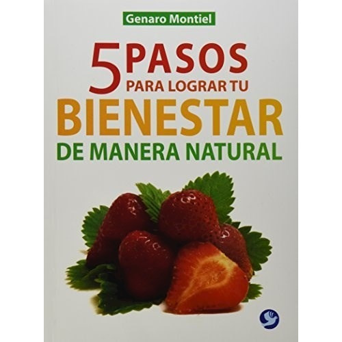 BIENESTAR DE MANERA NATURAL 5 PASOS PARA LOGRAR TU, de MONTIEL GENARO. Editorial PAX NUEVO, tapa blanda en español, 2013
