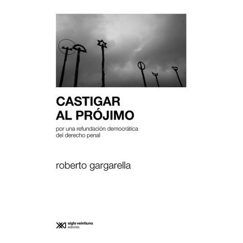 Castigar Al Projimo - Roberto Gargarella - Siglo Xxi - Libro