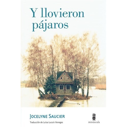 Libro Y Llovieron Pájaros - Jocelyne Saucier - Minúscula