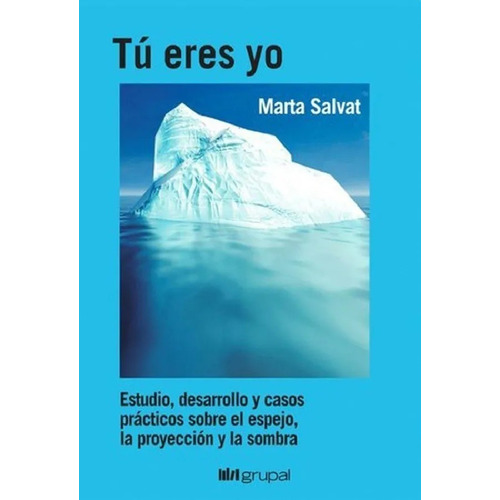 Tú eres yo. Estudio de desarrollo y casos practicos sobre el espejo la proyección y la sombra, de Marta Salvat. Editorial Grupal, tapa blanda en español, 2017
