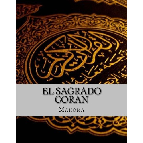 El Sagrado Coran, De Mahoma. Editorial Createspace Independent Publishing Platform, Tapa Blanda En Español, 2015