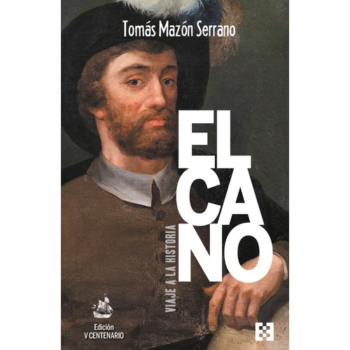 Elcano, Viaje A La Historia. Edición V Centenario - Mazón Se