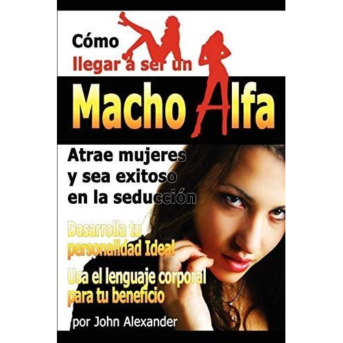 Como Ser Un Macho Alfa, De John Alexander. Editorial Lulu Com, Tapa Blanda En Español