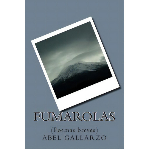 Fumarolas: (poemas Breves), De Gallarzo, Abel. Editorial Createspace, Tapa Blanda En Español